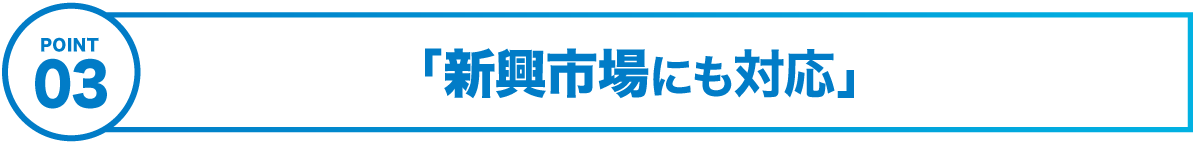 3「新興市場にも対応」
